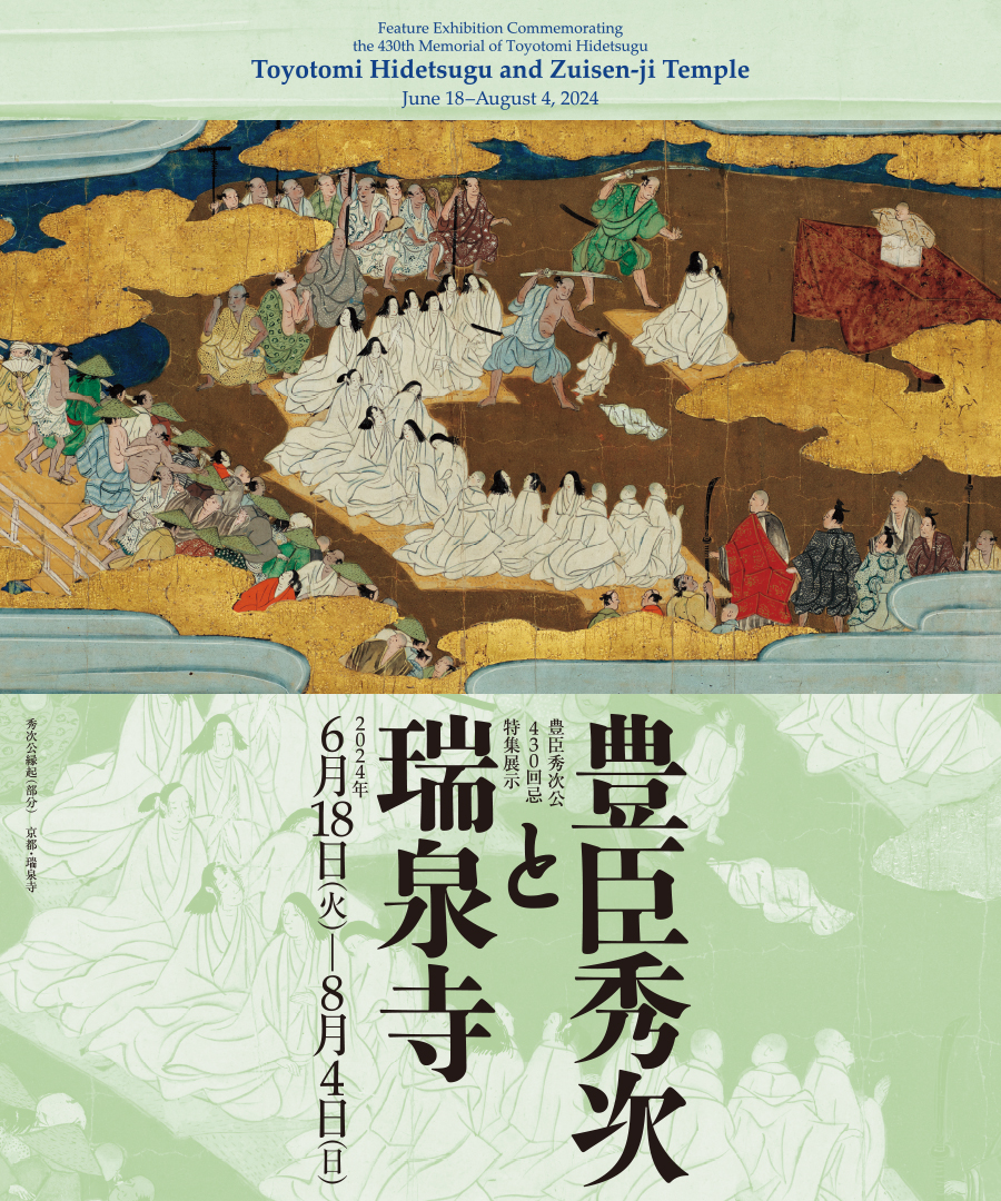 Feature Exhibition Commemorating the 430th Memorial of Toyotomi HidetsuguToyotomi Hidetsugu and Zuisen-ji TempleJune 18–August 4, 2024