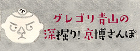 グレゴリ青山の 深掘り！京博さんぽ