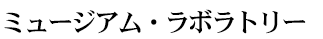 ミュージアム・ラボラトリー