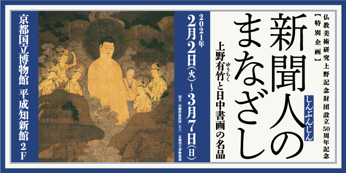 仏教美術研究上野記念財団設立50周年記念 特別企画　新聞人のまなざし─上野有竹と日中書画の名品─